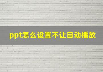 ppt怎么设置不让自动播放