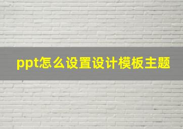 ppt怎么设置设计模板主题