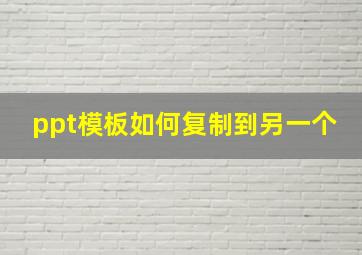 ppt模板如何复制到另一个