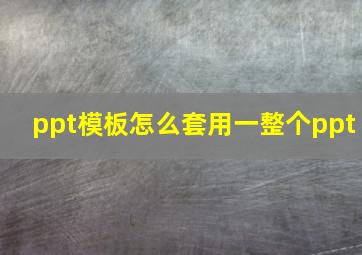 ppt模板怎么套用一整个ppt