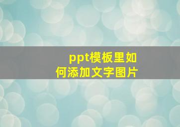 ppt模板里如何添加文字图片