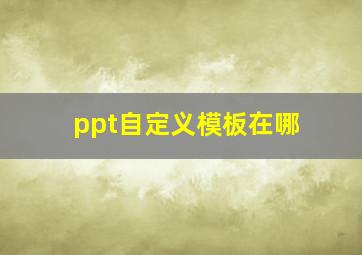 ppt自定义模板在哪