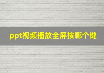 ppt视频播放全屏按哪个键