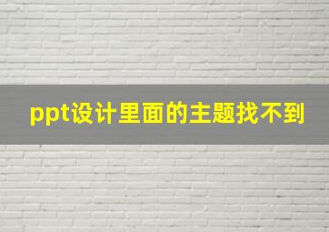 ppt设计里面的主题找不到