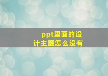 ppt里面的设计主题怎么没有