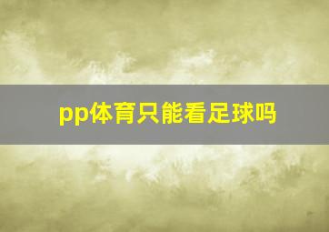 pp体育只能看足球吗