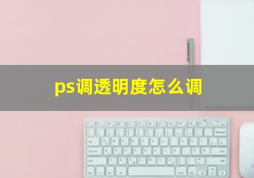 ps调透明度怎么调