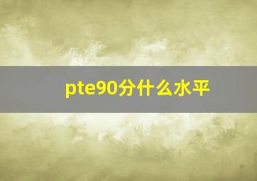 pte90分什么水平