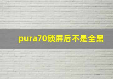 pura70锁屏后不是全黑