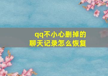 qq不小心删掉的聊天记录怎么恢复