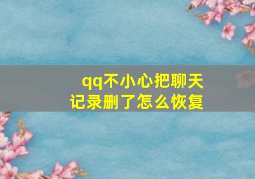 qq不小心把聊天记录删了怎么恢复