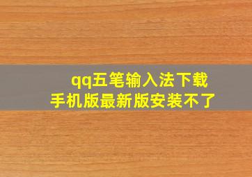 qq五笔输入法下载手机版最新版安装不了