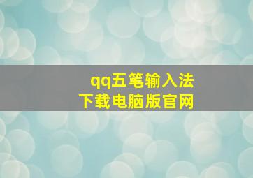 qq五笔输入法下载电脑版官网