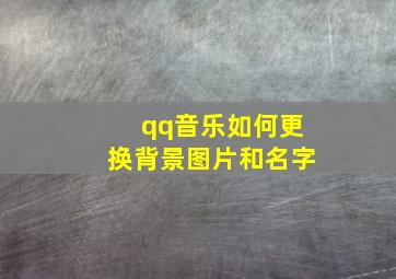 qq音乐如何更换背景图片和名字