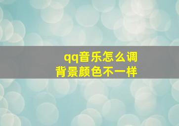 qq音乐怎么调背景颜色不一样