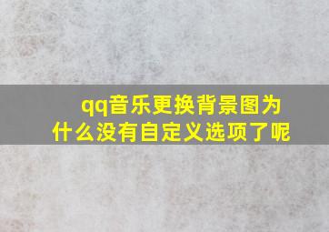 qq音乐更换背景图为什么没有自定义选项了呢