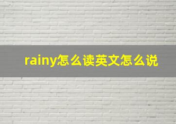 rainy怎么读英文怎么说