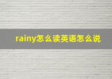 rainy怎么读英语怎么说