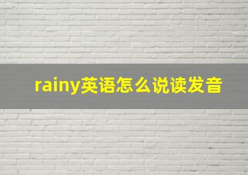 rainy英语怎么说读发音