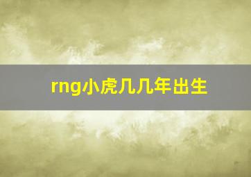 rng小虎几几年出生