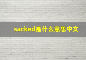 sacked是什么意思中文