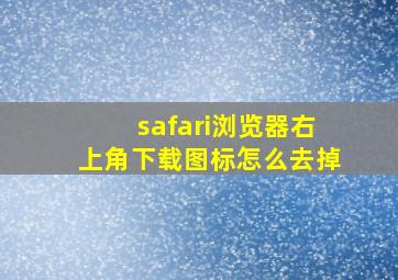 safari浏览器右上角下载图标怎么去掉