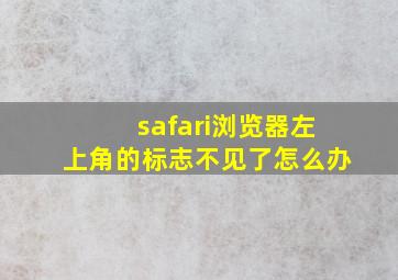 safari浏览器左上角的标志不见了怎么办