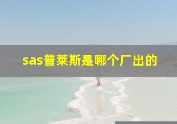 sas普莱斯是哪个厂出的