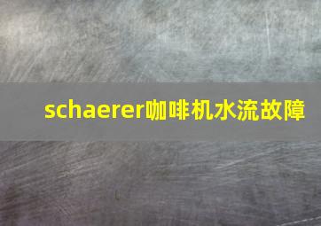 schaerer咖啡机水流故障