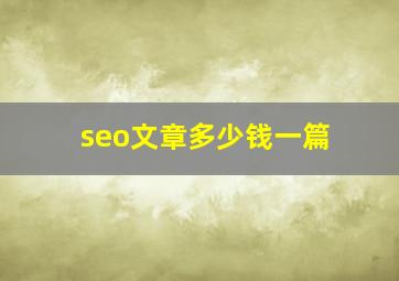 seo文章多少钱一篇