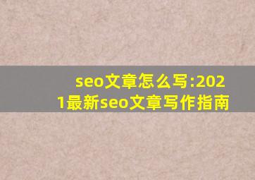 seo文章怎么写:2021最新seo文章写作指南