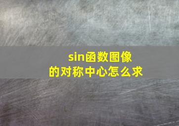 sin函数图像的对称中心怎么求