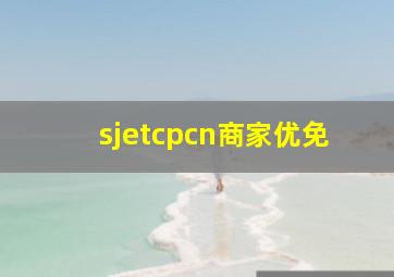 sjetcpcn商家优免