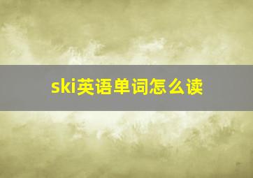 ski英语单词怎么读