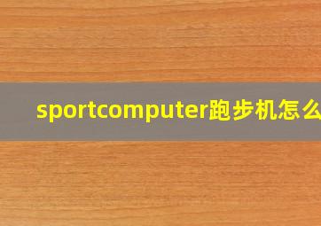 sportcomputer跑步机怎么用