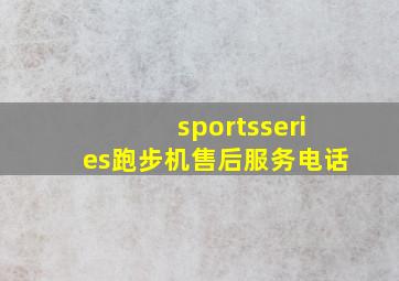 sportsseries跑步机售后服务电话