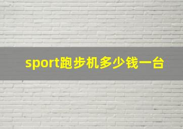 sport跑步机多少钱一台