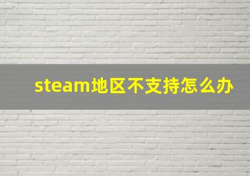 steam地区不支持怎么办