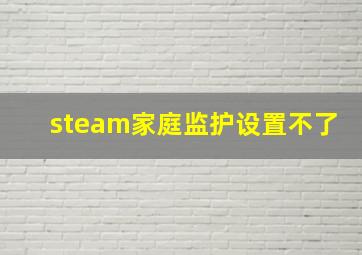 steam家庭监护设置不了