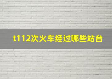 t112次火车经过哪些站台