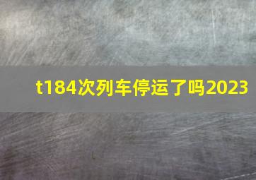 t184次列车停运了吗2023