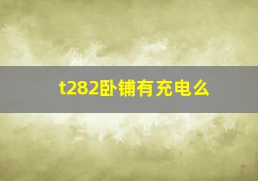 t282卧铺有充电么