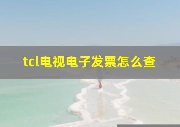 tcl电视电子发票怎么查