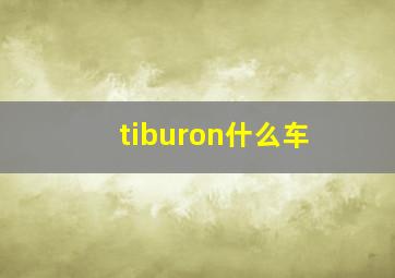 tiburon什么车