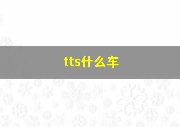 tts什么车