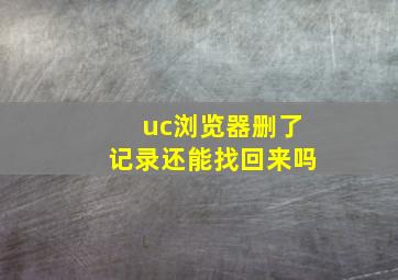 uc浏览器删了记录还能找回来吗