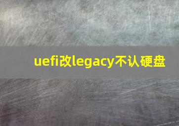 uefi改legacy不认硬盘