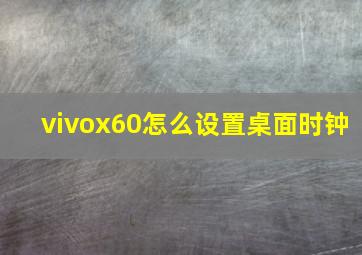 vivox60怎么设置桌面时钟