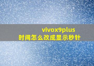 vivox9plus时间怎么改成显示秒针