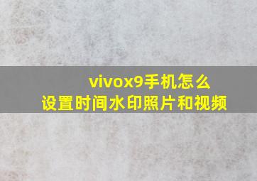 vivox9手机怎么设置时间水印照片和视频